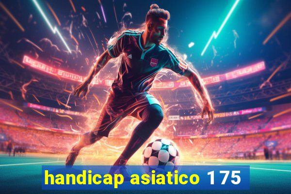 handicap asiatico 1 75